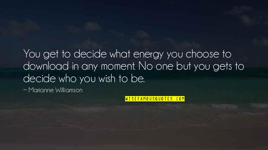 Volantis Quotes By Marianne Williamson: You get to decide what energy you choose