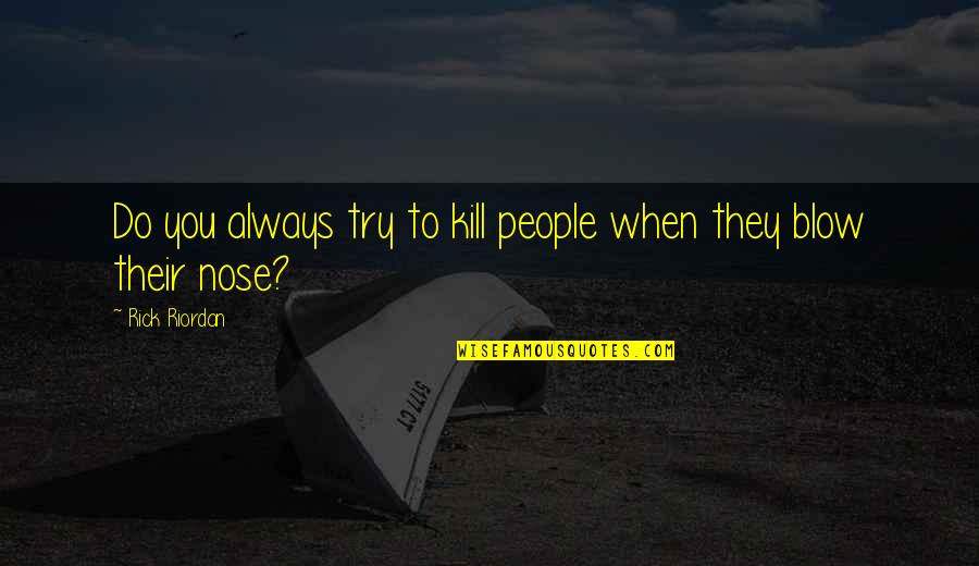 Volants Dune Quotes By Rick Riordan: Do you always try to kill people when Volants Dune Quotes By Rick Riordan: Do you always try to kill people when