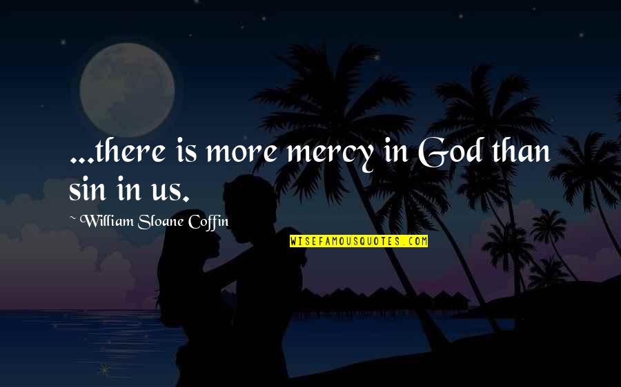 Volare Quotes By William Sloane Coffin: ...there is more mercy in God than sin