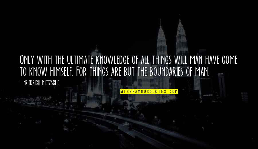 Volarse Quotes By Friedrich Nietzsche: Only with the ultimate knowledge of all things Volarse Quotes By Friedrich Nietzsche: Only with the ultimate knowledge of all things