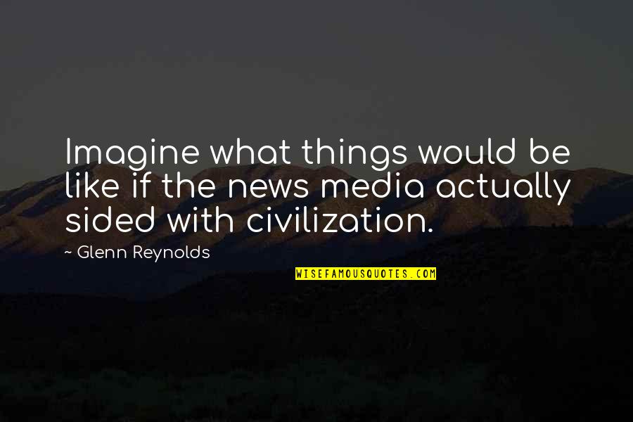 Volarse Quotes By Glenn Reynolds: Imagine what things would be like if the Volarse Quotes By Glenn Reynolds: Imagine what things would be like if the