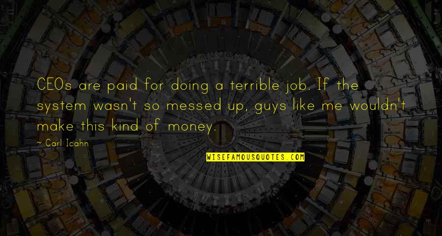 Volarsk Quotes By Carl Icahn: CEOs are paid for doing a terrible job.