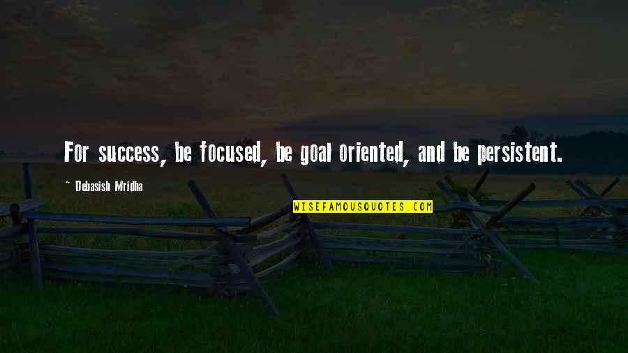 Volatile Person Quotes By Debasish Mridha: For success, be focused, be goal oriented, and