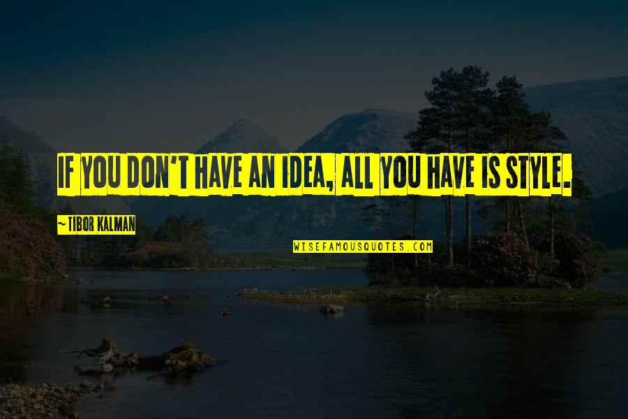 Volatilise Quotes By Tibor Kalman: If you don't have an idea, all you Volatilise Quotes By Tibor Kalman: If you don't have an idea, all you
