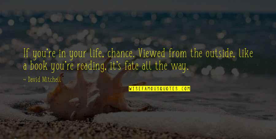 Volatilises Quotes By David Mitchell: If you're in your life, chance. Viewed from