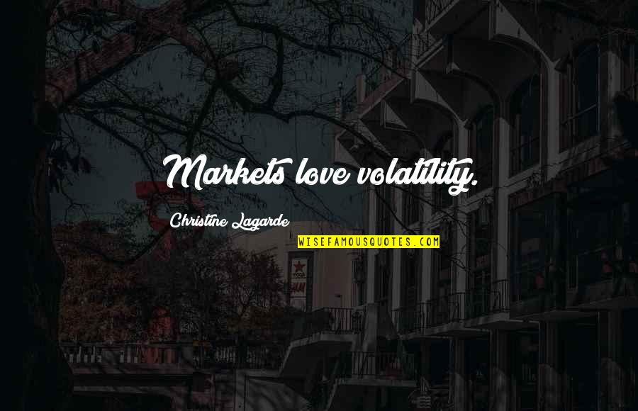 Volatility Quotes By Christine Lagarde: Markets love volatility.