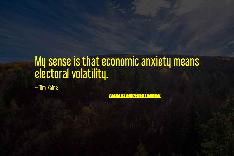 Volatility Quotes By Tim Kaine: My sense is that economic anxiety means electoral