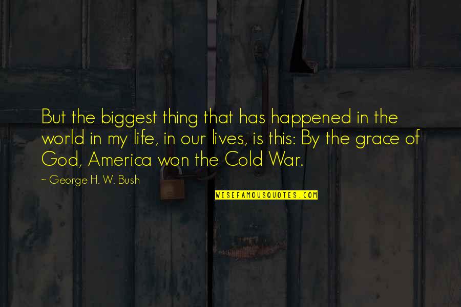 Volcada Poses Quotes By George H. W. Bush: But the biggest thing that has happened in