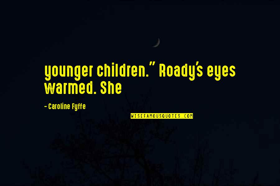 Volcadas Quotes By Caroline Fyffe: younger children." Roady's eyes warmed. She Volcadas Quotes By Caroline Fyffe: younger children." Roady's eyes warmed. She