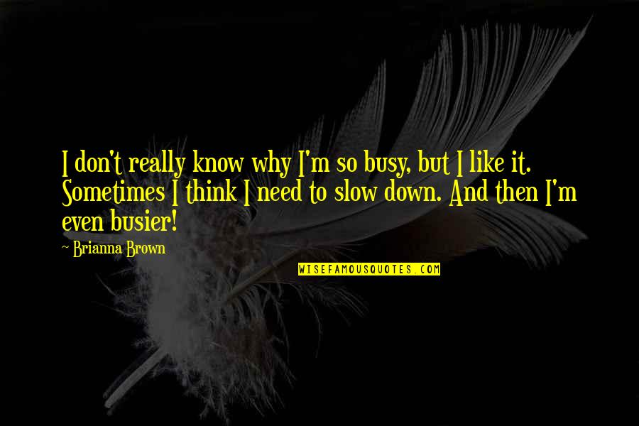 Volcanes En Quotes By Brianna Brown: I don't really know why I'm so busy, Volcanes En Quotes By Brianna Brown: I don't really know why I'm so busy,