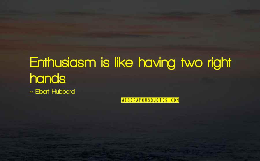 Volcanic Ash Inhalation Quotes By Elbert Hubbard: Enthusiasm is like having two right hands. Volcanic Ash Inhalation Quotes By Elbert Hubbard: Enthusiasm is like having two right hands.