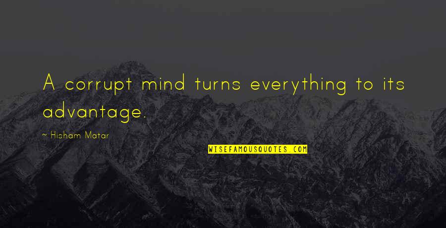 Volcanism And Plutonism Quotes By Hisham Matar: A corrupt mind turns everything to its advantage.