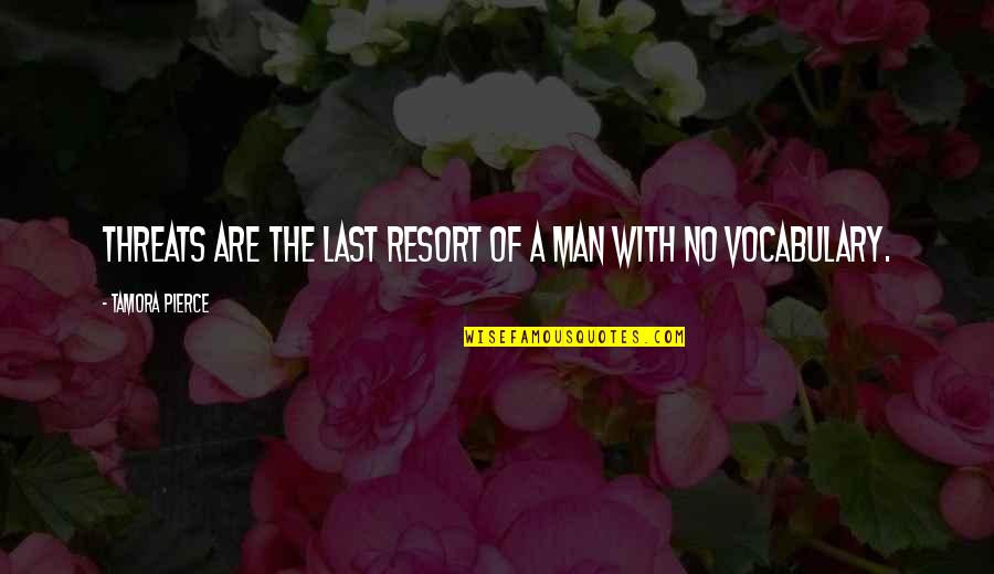 Volcano Boarding Quotes By Tamora Pierce: Threats are the last resort of a man Volcano Boarding Quotes By Tamora Pierce: Threats are the last resort of a man