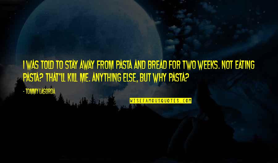 Volcano Boarding Quotes By Tommy Lasorda: I was told to stay away from pasta Volcano Boarding Quotes By Tommy Lasorda: I was told to stay away from pasta
