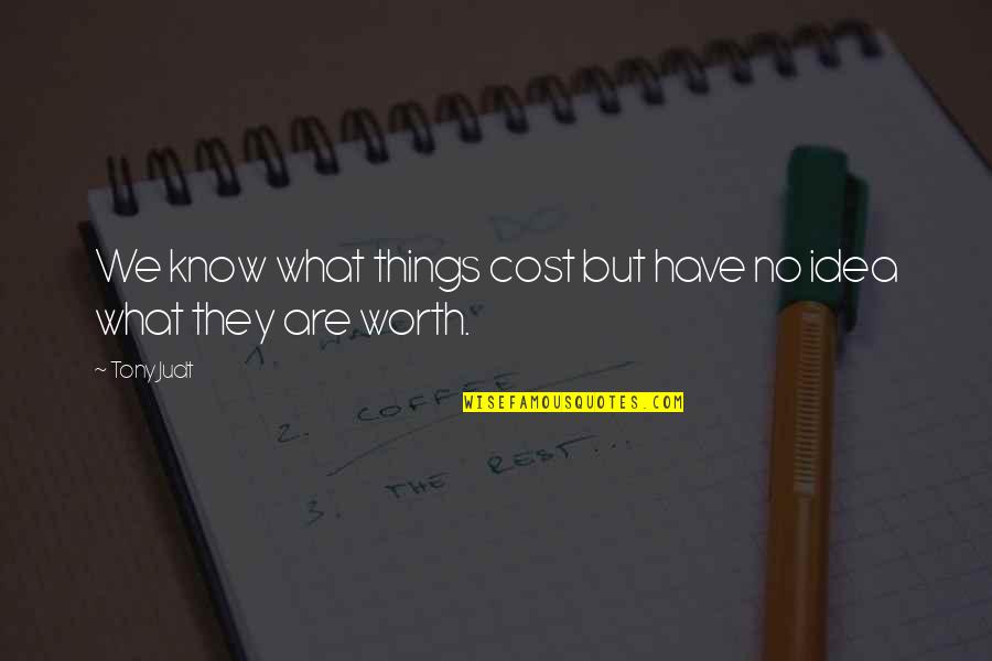 Volcano Boarding Quotes By Tony Judt: We know what things cost but have no
