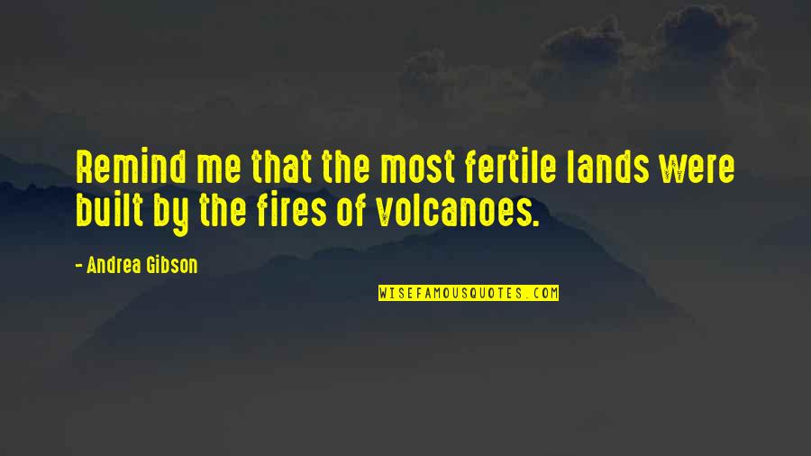 Volcano Quotes By Andrea Gibson: Remind me that the most fertile lands were