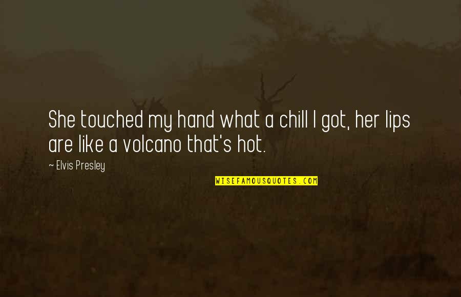 Volcano Quotes By Elvis Presley: She touched my hand what a chill I