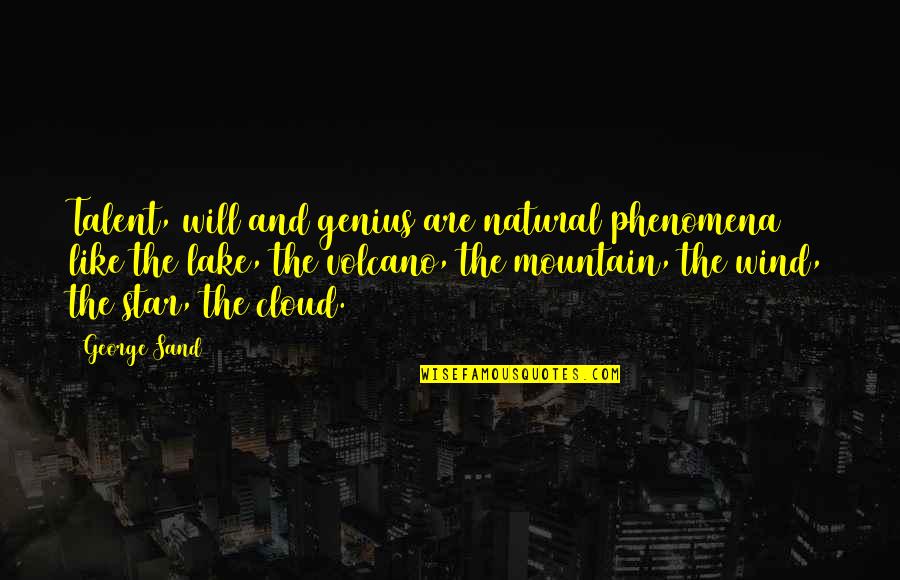 Volcano Quotes By George Sand: Talent, will and genius are natural phenomena like