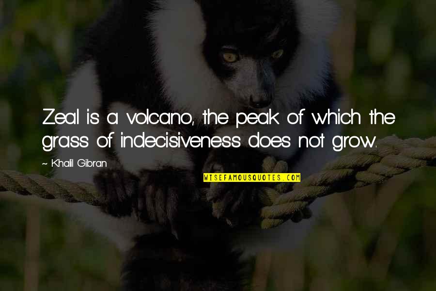 Volcano Quotes By Khalil Gibran: Zeal is a volcano, the peak of which