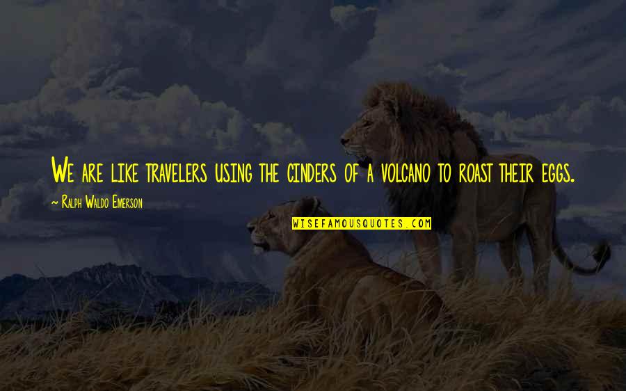 Volcano Quotes By Ralph Waldo Emerson: We are like travelers using the cinders of