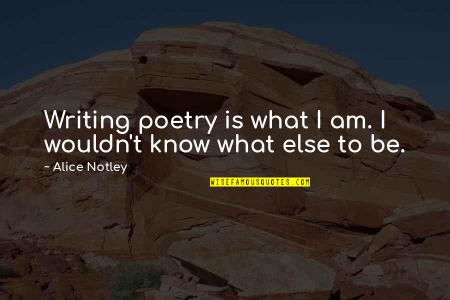 Volcano Quotes Quotes By Alice Notley: Writing poetry is what I am. I wouldn't
