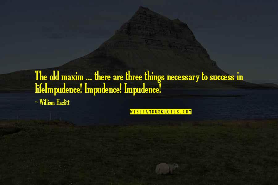 Volcano Survivor Quotes By William Hazlitt: The old maxim ... there are three things Volcano Survivor Quotes By William Hazlitt: The old maxim ... there are three things
