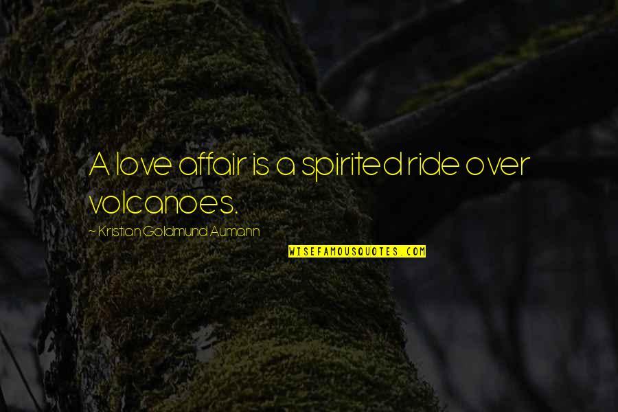Volcanoes And Love Quotes By Kristian Goldmund Aumann: A love affair is a spirited ride over