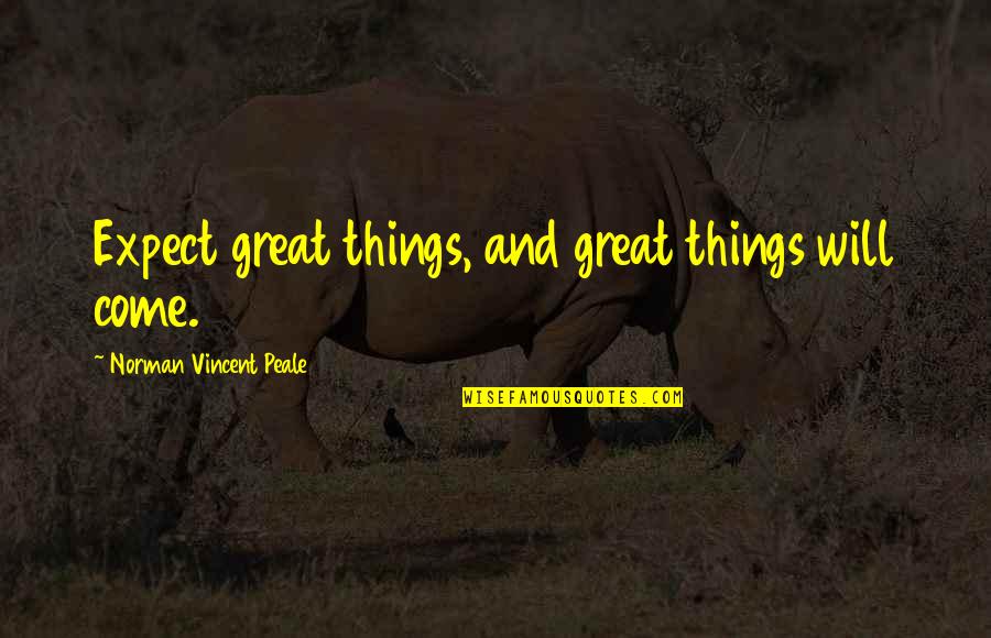 Volcanologists Pronunciation Quotes By Norman Vincent Peale: Expect great things, and great things will come.