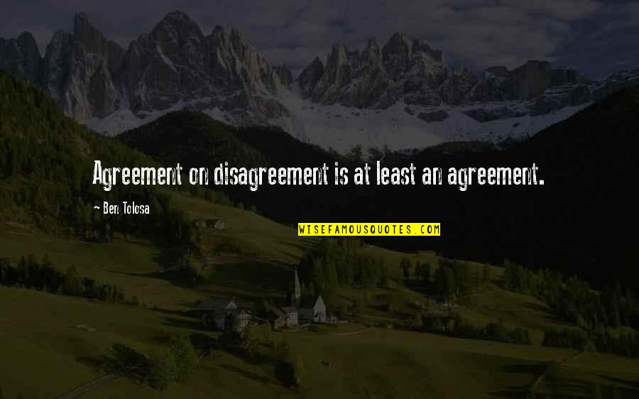 Volcanologists Studying Quotes By Ben Tolosa: Agreement on disagreement is at least an agreement.