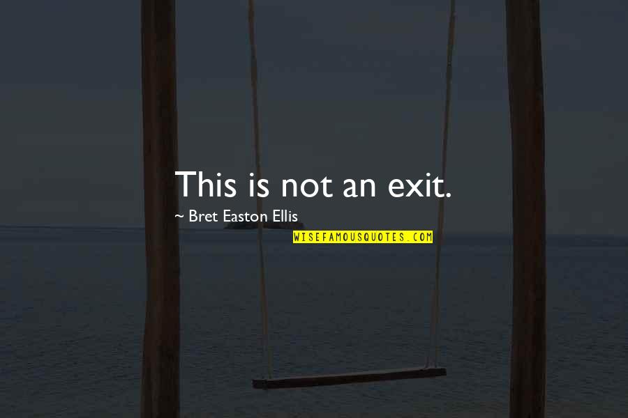 Volcanologists Studying Quotes By Bret Easton Ellis: This is not an exit.
