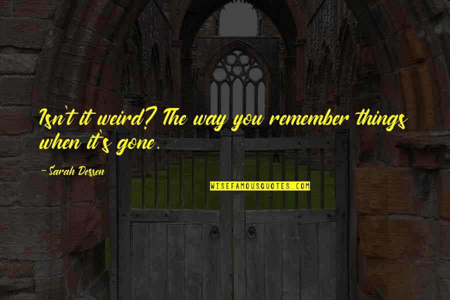 Volchitsa Quotes By Sarah Dessen: Isn't it weird? The way you remember things