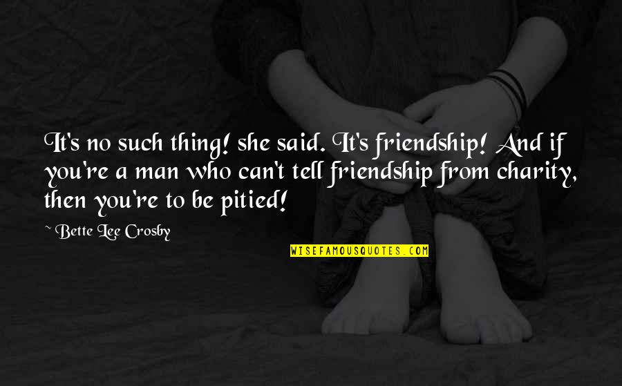 Volchok Oc Quotes By Bette Lee Crosby: It's no such thing! she said. It's friendship! Volchok Oc Quotes By Bette Lee Crosby: It's no such thing! she said. It's friendship!