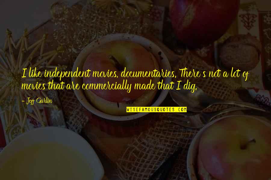 Volcrab Quotes By Jeff Garlin: I like independent movies, documentaries. There's not a Volcrab Quotes By Jeff Garlin: I like independent movies, documentaries. There's not a