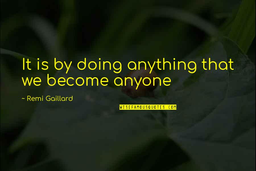 Voldemar Veber Quotes By Remi Gaillard: It is by doing anything that we become Voldemar Veber Quotes By Remi Gaillard: It is by doing anything that we become