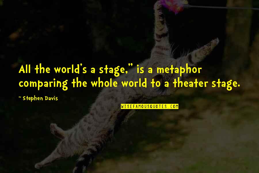 Voldemorts Laugh Quotes By Stephen Davis: All the world's a stage," is a metaphor