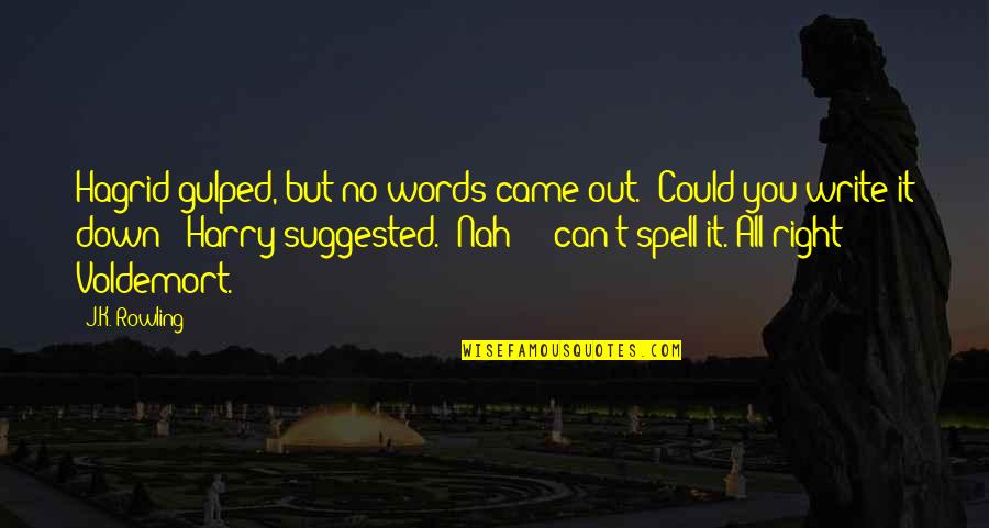Voldemort's Quotes By J.K. Rowling: Hagrid gulped, but no words came out. "Could Voldemort's Quotes By J.K. Rowling: Hagrid gulped, but no words came out. "Could