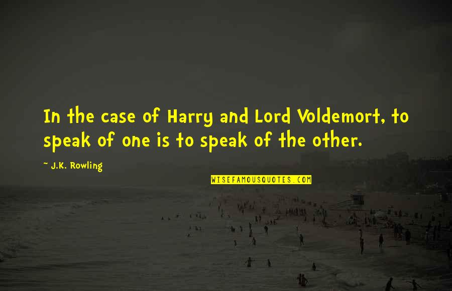 Voldemort's Quotes By J.K. Rowling: In the case of Harry and Lord Voldemort,