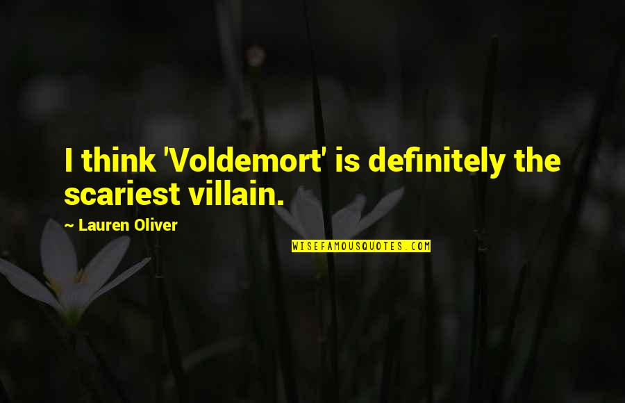 Voldemort's Quotes By Lauren Oliver: I think 'Voldemort' is definitely the scariest villain. Voldemort's Quotes By Lauren Oliver: I think 'Voldemort' is definitely the scariest villain.