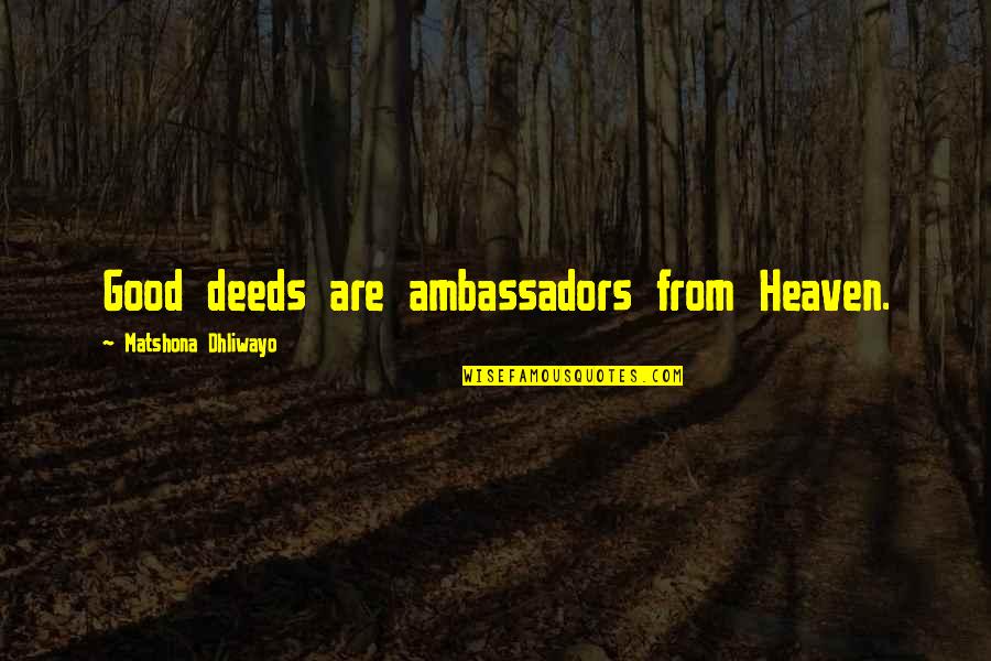 Voldoende Quotes By Matshona Dhliwayo: Good deeds are ambassadors from Heaven. Voldoende Quotes By Matshona Dhliwayo: Good deeds are ambassadors from Heaven.