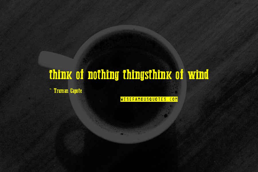 Voldy Moldy Quotes By Truman Capote: think of nothing thingsthink of wind