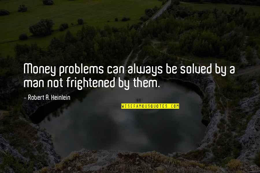 Volemos Quotes By Robert A. Heinlein: Money problems can always be solved by a Volemos Quotes By Robert A. Heinlein: Money problems can always be solved by a