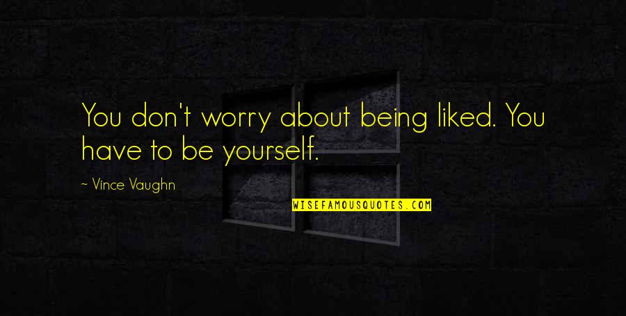 Volence Quotes By Vince Vaughn: You don't worry about being liked. You have