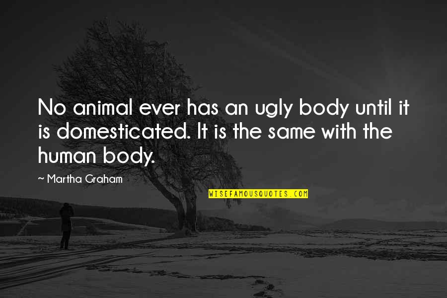 Volentem Latin Quotes By Martha Graham: No animal ever has an ugly body until Volentem Latin Quotes By Martha Graham: No animal ever has an ugly body until