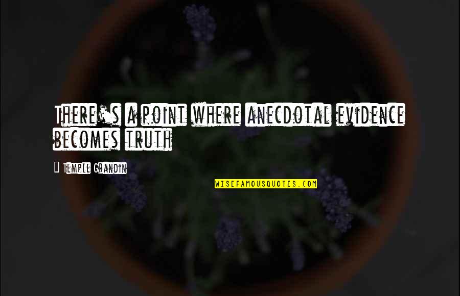 Volenti Scottsdale Quotes By Temple Grandin: There's a point where anecdotal evidence becomes truth Volenti Scottsdale Quotes By Temple Grandin: There's a point where anecdotal evidence becomes truth