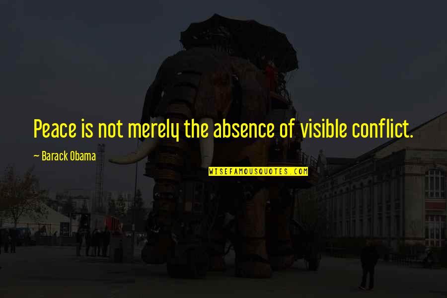 Volentieri Quotes By Barack Obama: Peace is not merely the absence of visible