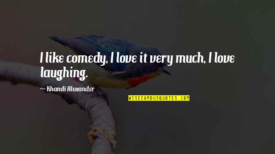 Volentieri Quotes By Khandi Alexander: I like comedy, I love it very much,