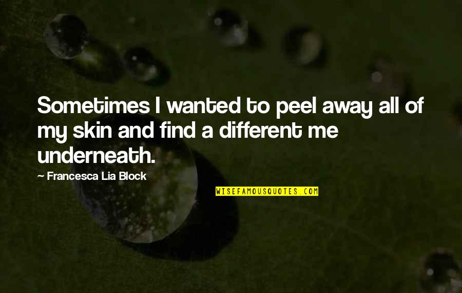 Voleos Quotes By Francesca Lia Block: Sometimes I wanted to peel away all of Voleos Quotes By Francesca Lia Block: Sometimes I wanted to peel away all of