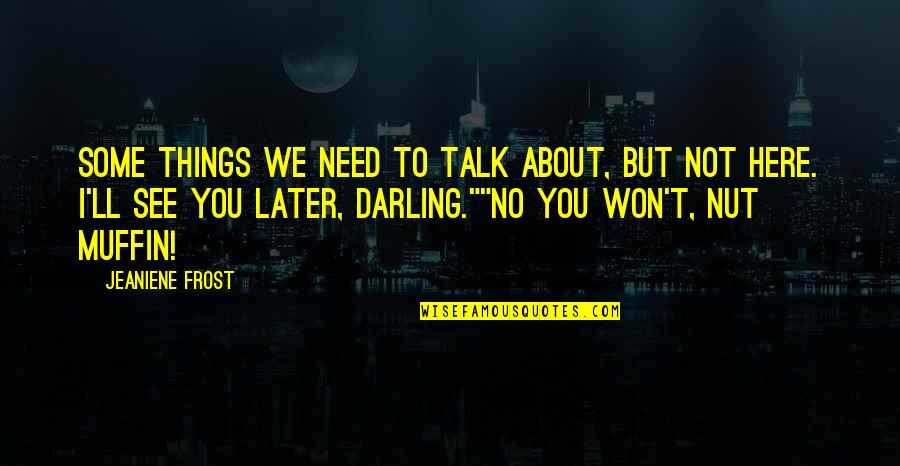 Voleos Quotes By Jeaniene Frost: Some things we need to talk about, but Voleos Quotes By Jeaniene Frost: Some things we need to talk about, but