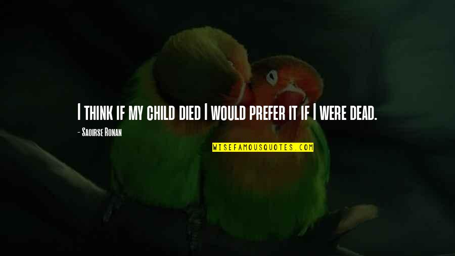 Voler Conjugation Quotes By Saoirse Ronan: I think if my child died I would Voler Conjugation Quotes By Saoirse Ronan: I think if my child died I would