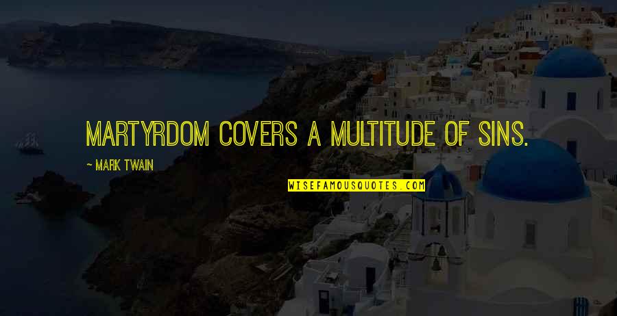 Volere Passato Quotes By Mark Twain: Martyrdom covers a multitude of sins. Volere Passato Quotes By Mark Twain: Martyrdom covers a multitude of sins.